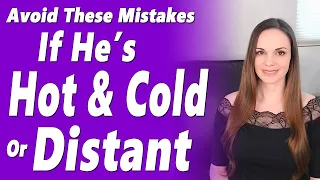 His Silence Is A Decision! 3 Things You Should NEVER Do If He's "Hot & Cold" Or Pulling Away...