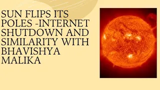 Sun flips its poles -Chilling similarity with Bhavishya Malika -Internet shutdown