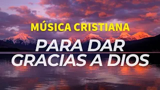 Música Cristiana / Para Dar Gracias A Dios / Éxitos Cristianos