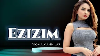 Ezizim Cox Super Yigma Remx Mahnilar Yeni Nefes