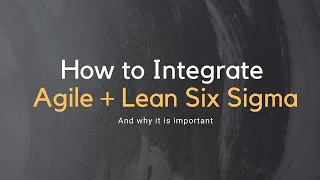 How to Integrate Agile with Lean Six Sigma