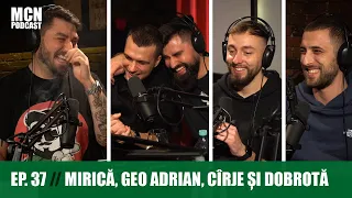 M.C.N. Podcast 37 | Mirică, Geo Adrian, Cîrje și Dobrotă