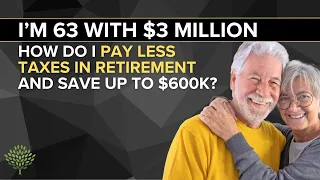 I'm 66 with $3 Million: How Do I Pay Less Taxes in Retirement and Save Up to $600K
