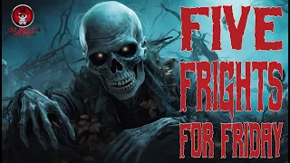 FIVE FRIGHTS FOR FRIDAY | TRUE SCARY STORIES