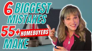 6 BIGGEST Mistakes 55 and over Homebuyers make when purchasing a home