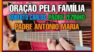 🔥ORAÇÃO PELA FAMÍLIA Completa no Violão, com Roberto Carlos - Pe. Zezinho e Pe. Antônio Maria🔥