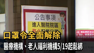 口罩令全面解除　醫療機構、老人福利機構5/19起鬆綁－民視新聞