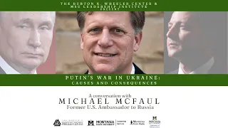 Putin's War in Ukraine: Causes and Consequences with Ambassador Michael McFaul