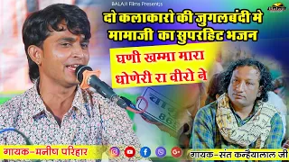 मनीष परिहार&संत कन्हैयालाल जी की जुगलबंदी में मामाजी का भजन घणी खमा धोनेरी वीरो ने !!#manishparihar