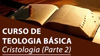 Cristologia (Parte 2) - Curso de Teologia Básica