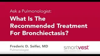 Ask a Pulmonologist: "What Is The Recommended Treatment For Bronchiectasis?"