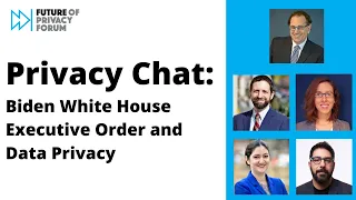 Privacy Chat: Biden White House Executive Order and Data Privacy