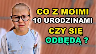 CO Z MOIMI 10 URODZINAMI ? CZY SIĘ ODBĘDĄ ?