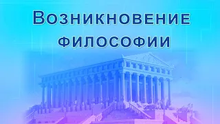 Лекция "Предмет, структура и назначение философии". Часть 3. Возникновение философии.