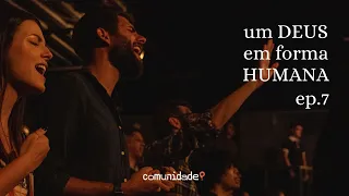 Um Deus em forma humana | “Abraçando um Deus humano” 7 de 7 | Edson Nunes