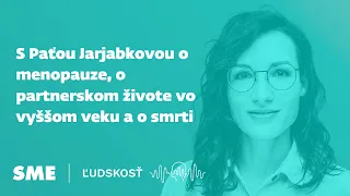 S Paťou Jarjabkovou o menopauze, o partnerskom živote vo vyššom veku a o smrti (podcast Ľudskosť)