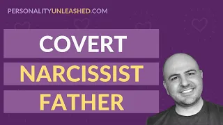COVERT NARCISSIST FATHER:  7 Behaviors of Covert Narcissistic Fathers