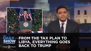 From the Tax Plan to Libya, Everything Goes Back to Trump: The Daily Show