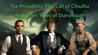The Presidents Play Call of Cthulhu - The Forgotten Tides of Dunsmouth | Movie 1