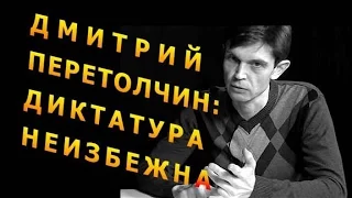 Дмитрий Перетолчин: Диктатура неизбежна