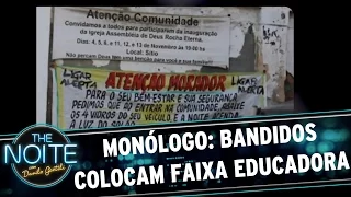 Monólogo: Bandidos colocam faixa educadora na favela | The Noite (07/04/17