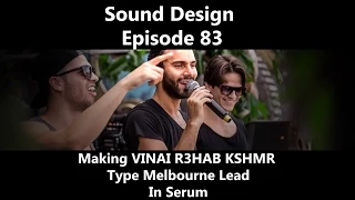 Sound Design Episode 83 VINAI, KSHMR, R3HAB Melbourne Lead Serum