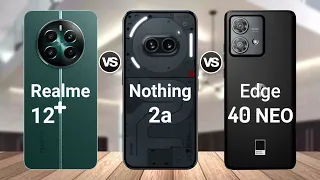 Realme 12 Plus 5G vs Nothing Phone 2a vs MOTO Edge 40 NEO || Specs Comparison