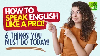 How To Sound More Professional In English? 6 Things Your Must Do To Speak Fluent English