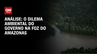 Análise: O dilema ambiental do governo na Foz do Amazonas | WW