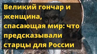 Великий гончар и женщина, спасающая мир: что предсказывали старцы для России