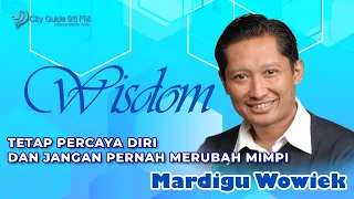 Wisdom - Mardigu Wowiek Prasantyo | Tetap percaya diri dan jangan pernah merubah mimpi