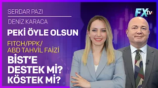 Peki Öyle Olsun | Fitch/PPK/Abd Tahvil Faizi Bist’e Destek mi? Köstek mi? | Serdar Pazı-Deniz Karaca