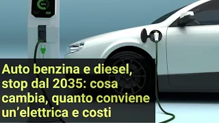 Auto benzina e diesel, stop dal 2035: cosa cambia, quanto conviene un’elettrica e costi