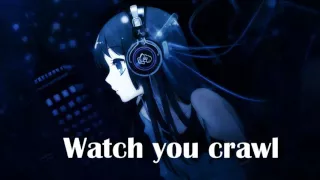 ►♫Nightcore♫ - Watch you crawl (REQUESTED)