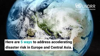 5 ways to address accelerating disaster risk in Europe and Central Asia.