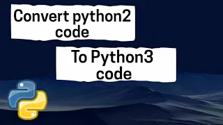 Convert Python2 Code To Python3