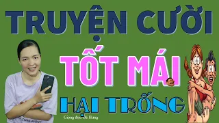 TỐT MAI HAI TRỐNG. Tuyển Tập truyện cười tiếu lâm hay vô địch CƯỜI TẸT GA, Bé Hưng TV