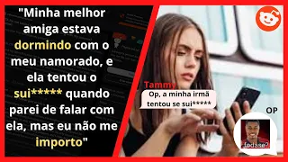 Minha melhor AMIGA tentou TIRAR a própria VIDA, MAS EU NÃO ME IMPORTO | RELATOS DO REDDIT |