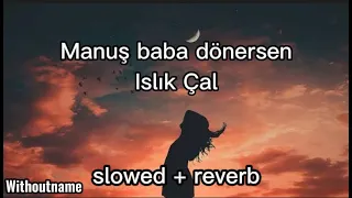 Manuş Baba - Dönersen Islık Çal (slowed + reverb)#2021