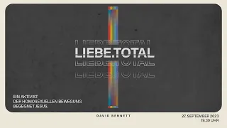 Liebe.Total. - Ein Aktivist der homosexuellen Bewegung begegnet Jesus - David Bennett