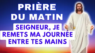 💫 La PRIÈRE du MATIN 🙏 SEIGNEUR JE REMETS MA JOURNÉE ENTRE TES MAINS