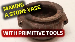 Making a stone vase with primitive tools: Lost Ancient High Technology