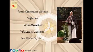 Padre Christopher Hartley Reflexión 02 de Diciembre, I Viernes de Adviento San Mateo (9, 27 31)