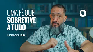 Luciano Subirá - UMA FÉ QUE SOBREVIVE A TUDO