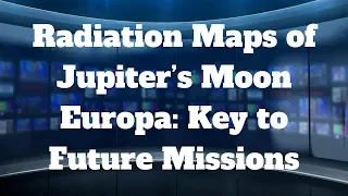 Radiation Maps of Jupiter’s Moon Europa: Key to Future Missions - Podcast