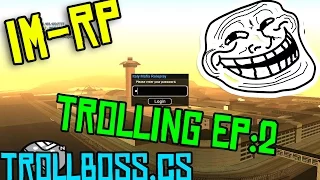 [IMRP] TROLLING EPISODE 2 showcasing [CLEO] TROLLBOSS.CS