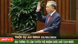 Thời sự an ninh 22/5: Đại tướng Tô Lâm tuyên thệ nhậm chức Chủ tịch nước CHXHCN Việt Nam | ANTV
