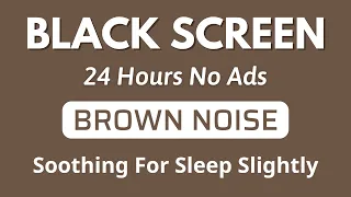 Brown Noise Soothing Sound For Sleep Slightly - BLACK SCREEN | Sound In 24H No ADS