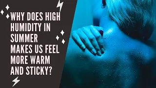 Why does high humidity in summer makes us feel more warm and sticky?