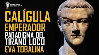 CALÍGULA. Historia y mito del emperador tirano y loco por excelencia. EVA TOBALINA